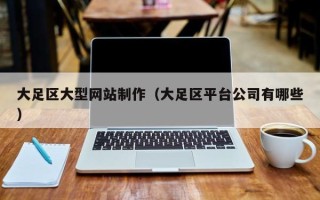 马鞍山大足区大型网站制作（大足区平台公司有哪些）