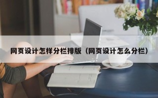 马鞍山网页设计怎样分栏排版（网页设计怎么分栏）